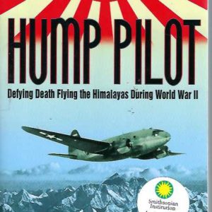 Hump Pilot. Defying Death Flying the Himalayas During World War II