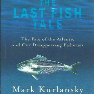 Last Fish Tale, The: The Fate of the Atlantic and Our Disappearing Fisheries