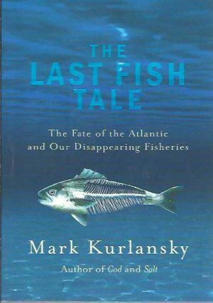 Last Fish Tale, The: The Fate of the Atlantic and Our Disappearing Fisheries