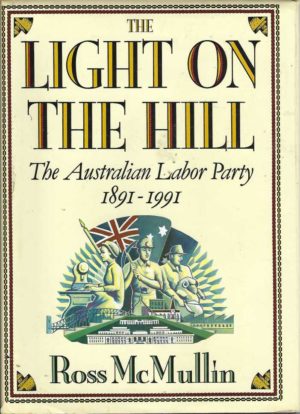 Light on the Hill, The: The Australian Labor Party 1891-1991