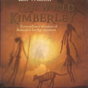 Lost World of the Kimberley, The: Extraordinary glimpses of Australia’s ice age ancestors