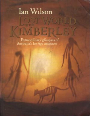 Lost World of the Kimberley, The: Extraordinary glimpses of Australia's ice age ancestors