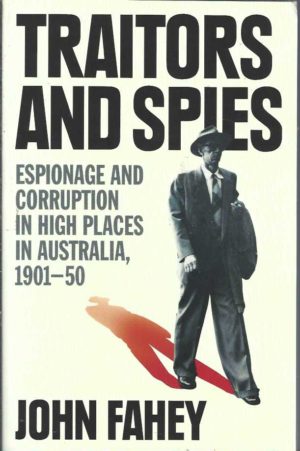 Traitors and Spies: Espionage and Corruption In High Places In Australia 1901-50
