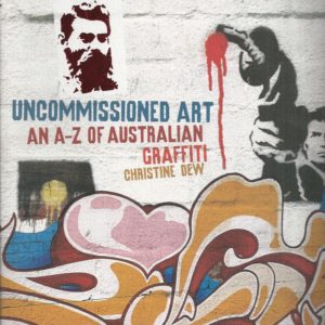 Uncommissioned Art. An A-Z of Australian Graffiti