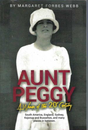 Aunt Peggy : A woman of the 20th century : South America, England, Sydney, Kojonup and Busselton, and many places in between