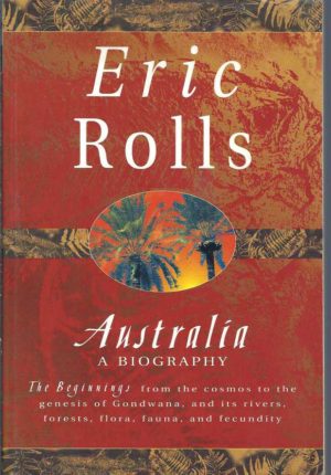 Australia : A Biography. The beginnings from the cosmos to the genesis of Gondwana, and its rivers, forests, flora, fauna, and fecundity