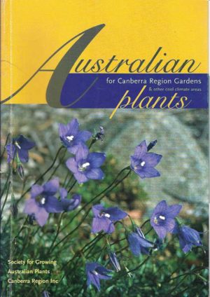 Australian Plants for Canberra Region Gardens & Other cool climate areas (4th rev. ed. )