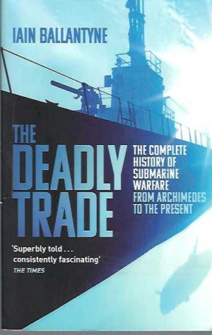 Deadly Trade, The: The Complete History of Submarine Warfare From Archimedes to the Present