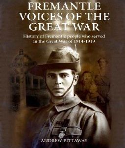 Fremantle voices of the Great War : History of Fremantle people who served in the Great War of 1914-1919