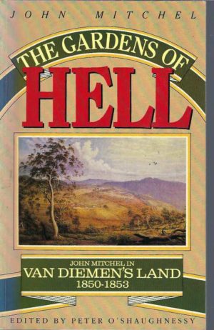 Gardens of Hell: John Mitchel in Van Diemen's Land 1850-53