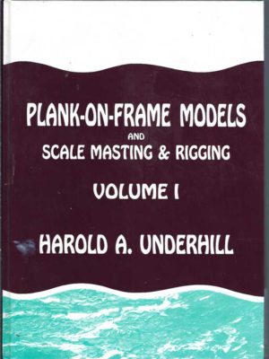Plank-on-frame Models and Scale Masting and Rigging: Volume I Scale hull construction