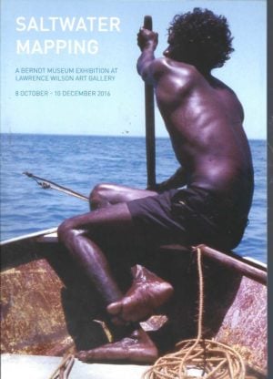 Saltwater Mapping : A Berndt Museum exhibition at the Lawrence Wilson Art Gallery