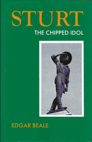 Sturt: The Chipped Idol, A Study Of Charles Sturt, Explorer (with a medical commentary by Sir Kenneth Noad)