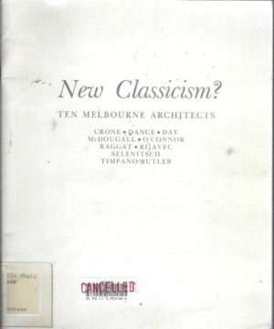 New classicism?: Ten Melbourne Architects : Crone, Dance, Day, McDougall, O'Connor, Raggat, Rijavec, Selenitsch, Timpano/Butler