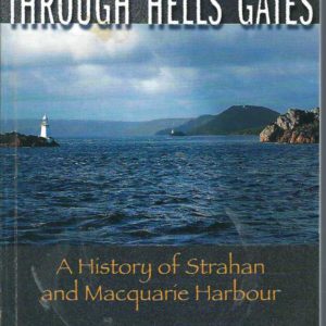 Through Hells Gates: (A History of Strahan and Macquarie Harbour)