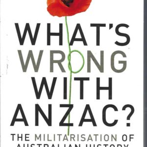 What’s Wrong with ANZAC?: The Militarisation of Australian History