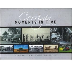 Corrigin: Moments in Time 1913-2013 (A Visual Journey of Life in Corrigin over 100 Years.)