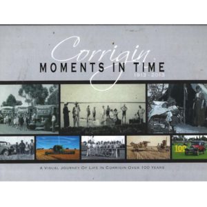 Corrigin: Moments in Time 1913-2013 (A Visual Journey of Life in Corrigin over 100 Years.)