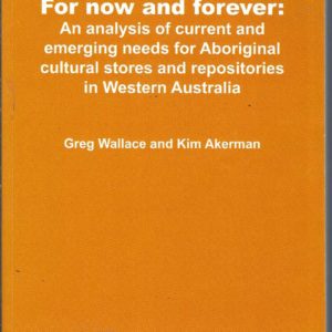 For now and forever: An analysis of current and emerging needs for Aboriginal cultural stores and repositories in Western Australia