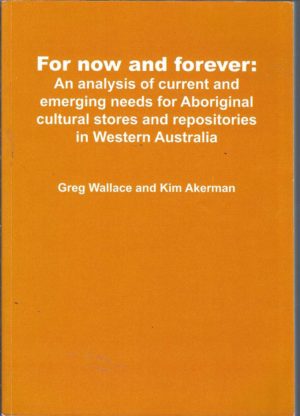 For now and forever: An analysis of current and emerging needs for Aboriginal cultural stores and repositories in Western Australia
