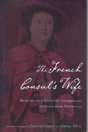French Consul's Wife, The:  Memoirs of Céleste de Chabrillan in Gold-Rush Australia