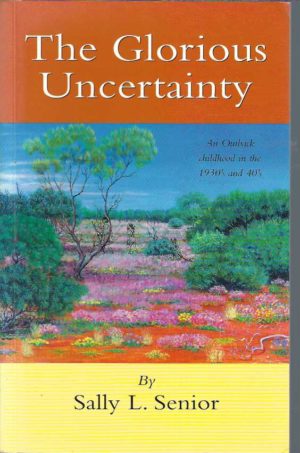 Glorious Uncertainty, The: Stories of a Happy Childhood Spent in the East Murchison in Western Australia from the Early 1930's to the Mid 1950's