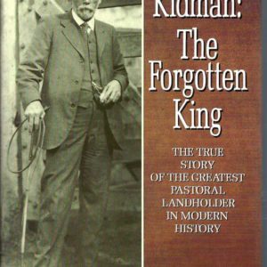 Kidman: The Forgotten King. The True Story of the Greatest Pastoral Landholder in Modern History