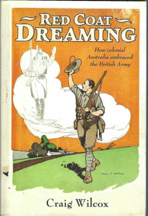 Red Coat Dreaming:  How Colonial Australia Embraced The British Army