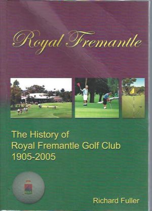 Royal Fremantle: The History of Royal Fremantle Golf Club 1905-2005