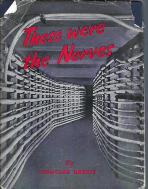 These Were the Nerves: The Story of the Electric Cable and Wire Industry of Great Britain During the Years of War