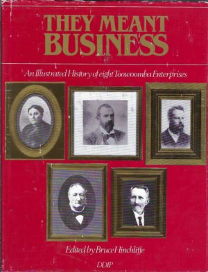 They Meant Business: An Illustrated History of Eight Toowoomba Enterprises