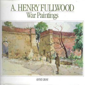 Australian War Memorial artists series: A. Henry Fullwood : War Paintings