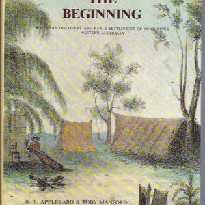 Beginning, The: European Discovery & Early Settlement Of Swan River, Western Australia