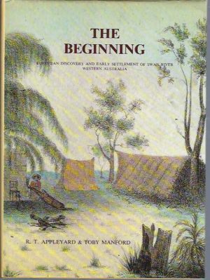 Beginning, The: European Discovery & Early Settlement Of Swan River, Western Australia