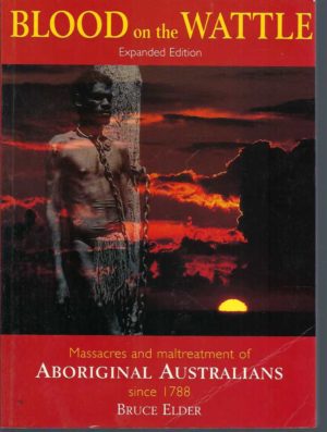 Blood on the Wattle: Massacres and Maltreatment of Australian Aborigines Since 1788 (Expanded edition)