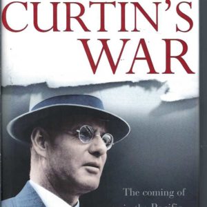 John Curtin’s War Volume I: The Coming of War in the Pacific, and Reinventing Australia