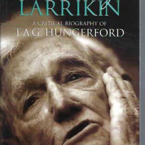 Literary Larrikin, The: A Critical Biography of T.A.G. Hungerford