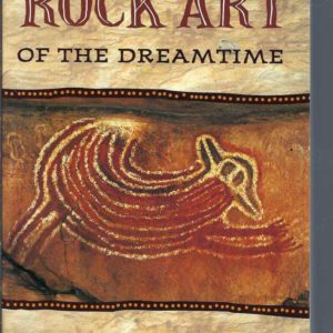 Rock Art of the Dreamtime: Images of Ancient Australia