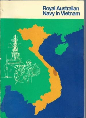 Royal Australian Navy in Vietnam: A record of the Royal Australian Navy in the Vietnam War, 1965-1972