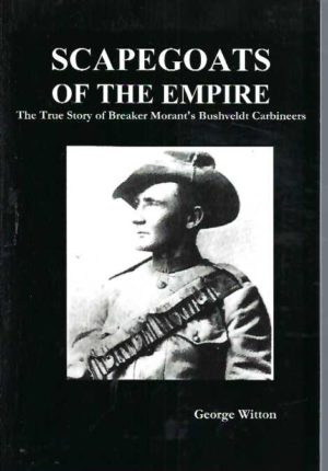 Scapegoats of the Empire: The True Story of Breaker Morant's Bushveldt Carbineers