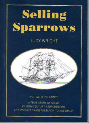 Selling Sparrows: Victims or Villains? A True Story of Crime in 19th Century Bedfordshire and Convict Transportation to Australia