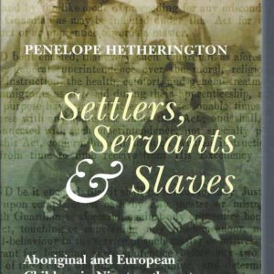 Settlers, Servants & Slaves: Aboriginal and European Children in Nineteenth-century Western Australia