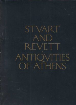 Antiquities of Athens, The: Measured and Delineated by James Stuart FRS and FSA and Nicholas Revett, Painters and Architects