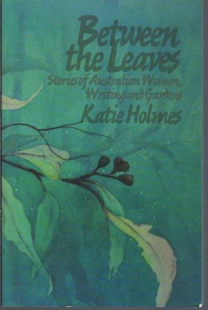 Between the Leaves: Stories of Australian Women, Writing and Gardens