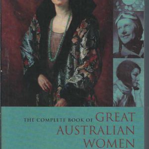 Complete Book of Great Australian Women, The:  Thirty-six Women who Changed the Course of Australia