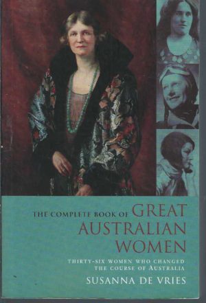 Complete Book of Great Australian Women, The:  Thirty-six Women who Changed the Course of Australia