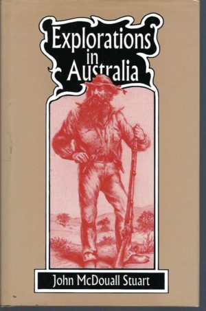 Explorations in Australia : The Journals of John McDouall Stuart During the Years 1858, 1859, 1860, 1861, & 1862 .