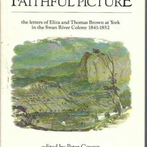 Faithful Picture, A: The Letters of Eliza and Thomas Brown at York in the Swan River Colony, 1841-1852 (New edition.)
