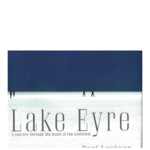 Lake Eyre: A Journey to the Heart of the Continent