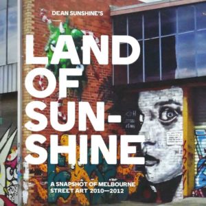 Land of Sunshine: A Snapshot of Melbourne Street Art 2010-2012